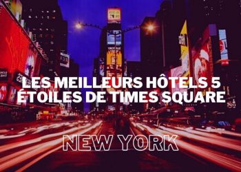 Les Meilleurs hôtels 5 étoiles de Times Square à New York